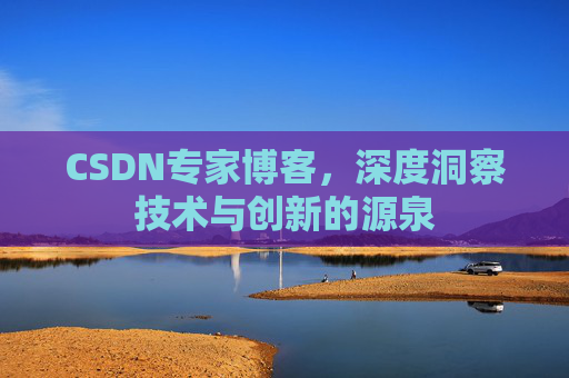 CSDN专家博客，深度洞察技术与创新的源泉